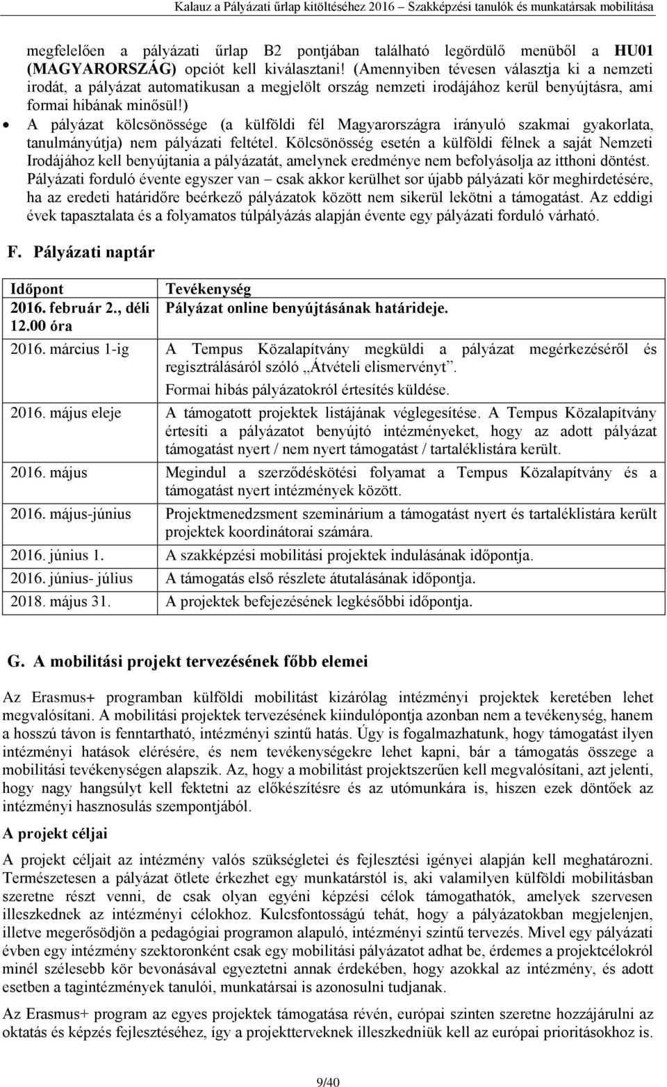 ) A pályázat kölcsönössége (a külföldi fél Magyarországra irányuló szakmai gyakorlata, tanulmányútja) nem pályázati feltétel.