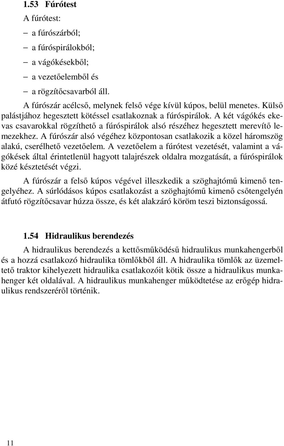 A fúrószár alsó végéhez központosan csatlakozik a közel háromszög alakú, cserélhető vezetőelem.