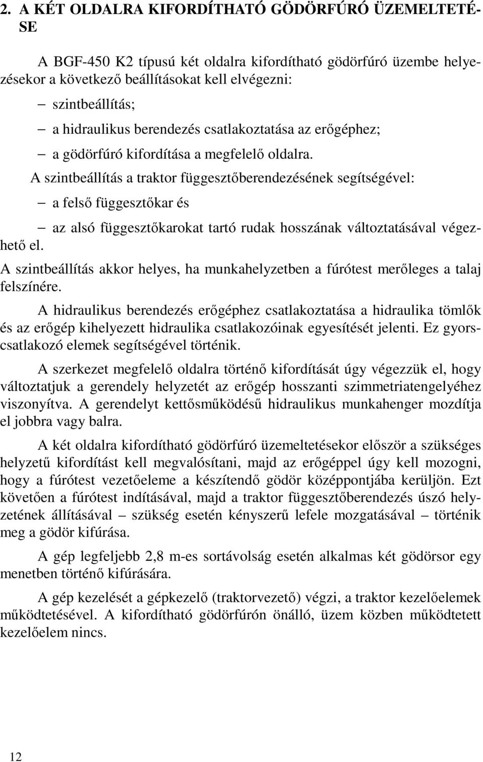 A szintbeállítás a traktor függesztőberendezésének segítségével: a felső függesztőkar és az alsó függesztőkarokat tartó rudak hosszának változtatásával végezhető el.