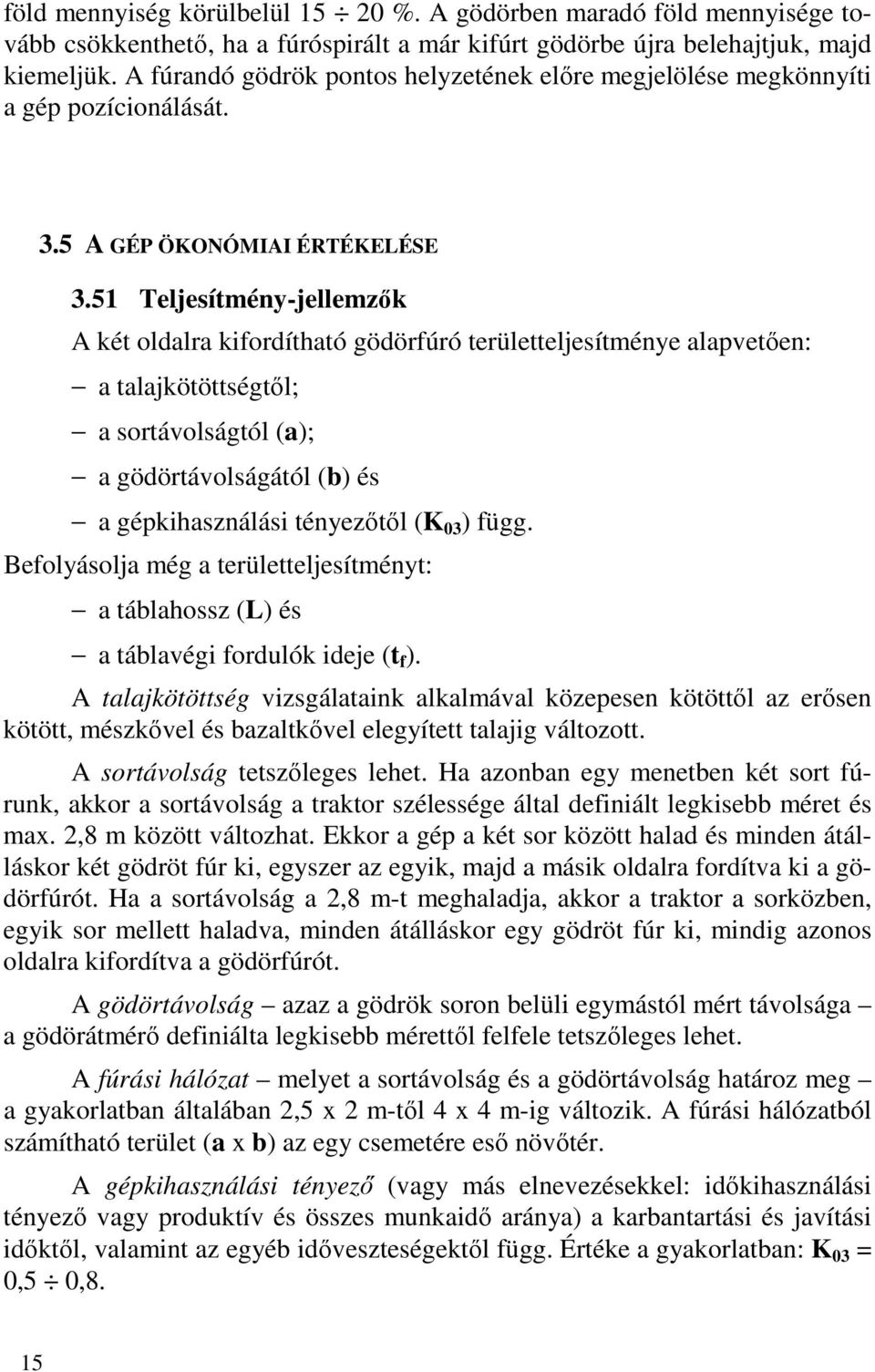 51 Teljesítmény-jellemzők A két oldalra kifordítható gödörfúró területteljesítménye alapvetően: a talajkötöttségtől; a sortávolságtól (a); a gödörtávolságától (b) és a gépkihasználási tényezőtől (K