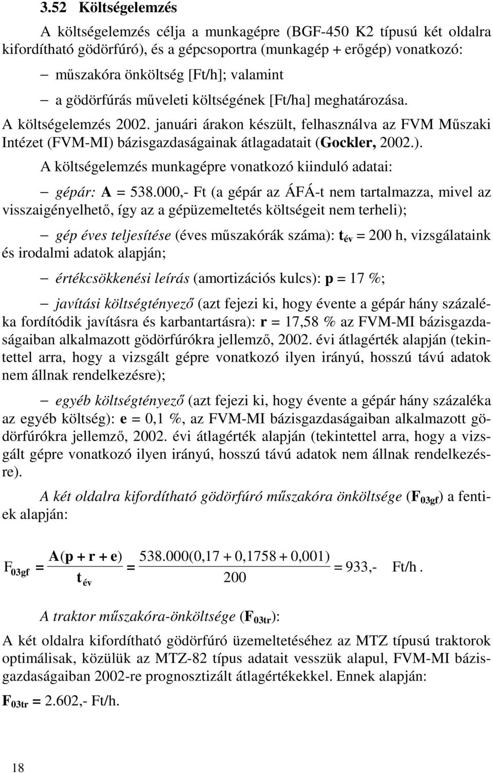 bázisgazdaságainak átlagadatait (Gockler, 2002.). A költségelemzés munkagépre vonatkozó kiinduló adatai: gépár: A = 538.