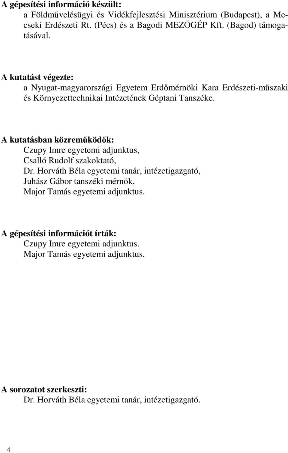 A kutatásban közreműködők: Czupy Imre egyetemi adjunktus, Csalló Rudolf szakoktató, Dr.