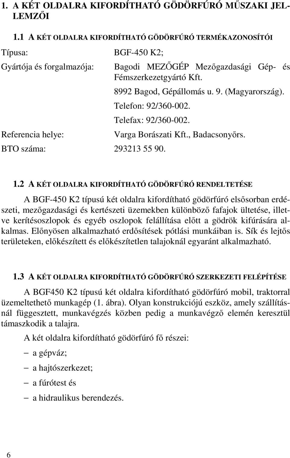 8992 Bagod, Gépállomás u. 9. (Magyarország). Telefon: 92/360-002. Telefax: 92/360-002. BTO száma: 293213 55 90. Varga Borászati Kft., Badacsonyőrs. 1.