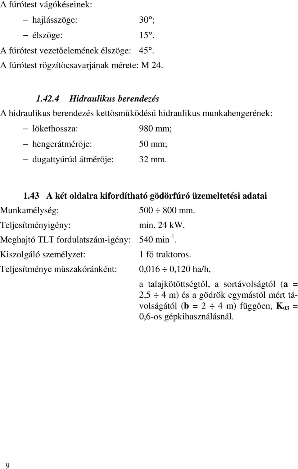 43 A két oldalra kifordítható gödörfúró üzemeltetési adatai Munkamélység: Teljesítményigény: 500 800 mm. min. 24 kw. Meghajtó TLT fordulatszám-igény: 540 min -1.