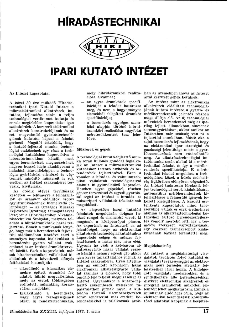 A korszerű elektronikai alkatrészek konstrukciójának és az ezt megvalósító gyártástechnológiának kutatása képezi a feladat gerincét.