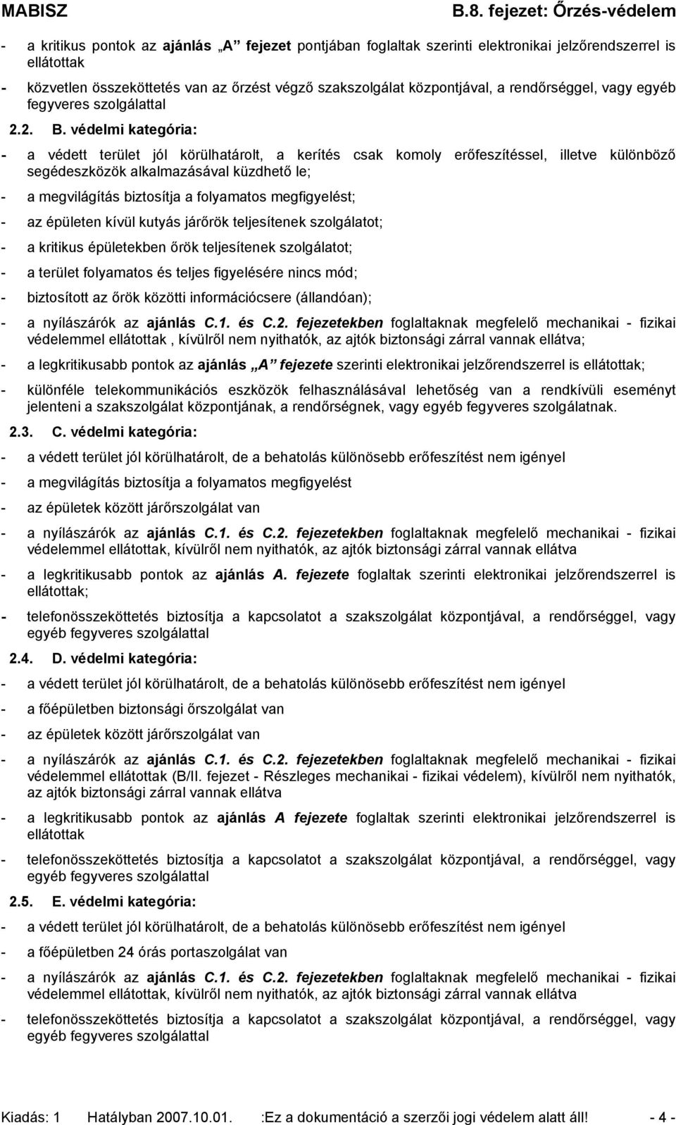 védelmi kategória: - a védett terület jól körülhatárolt, a kerítés csak komoly erőfeszítéssel, illetve különböző segédeszközök alkalmazásával küzdhető le; - a megvilágítás biztosítja a folyamatos