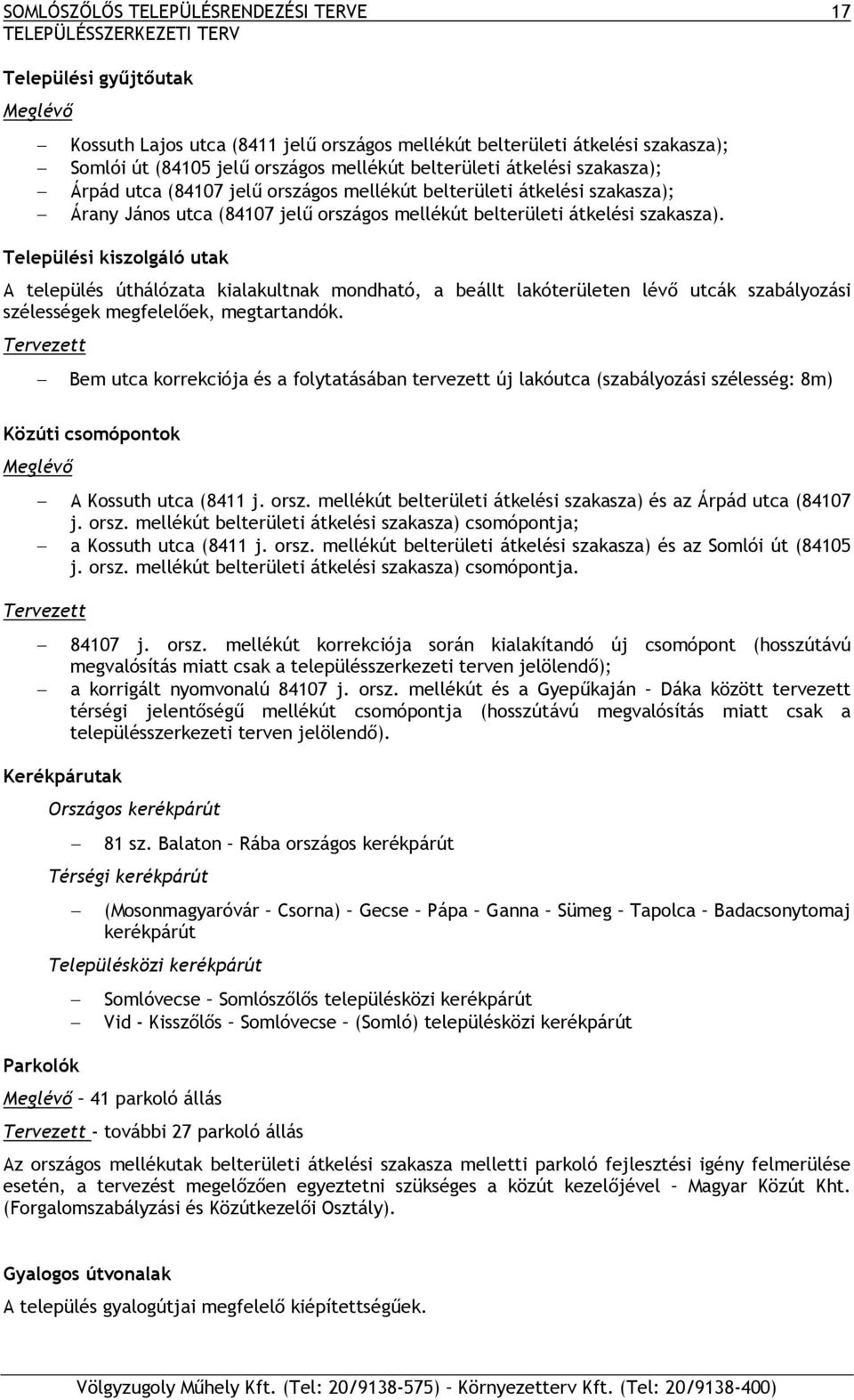 szakasza). Települési kiszolgáló utak A település úthálózata kialakultnak mondható, a beállt lakóterületen lévő utcák szabályozási szélességek megfelelőek, megtartandók.