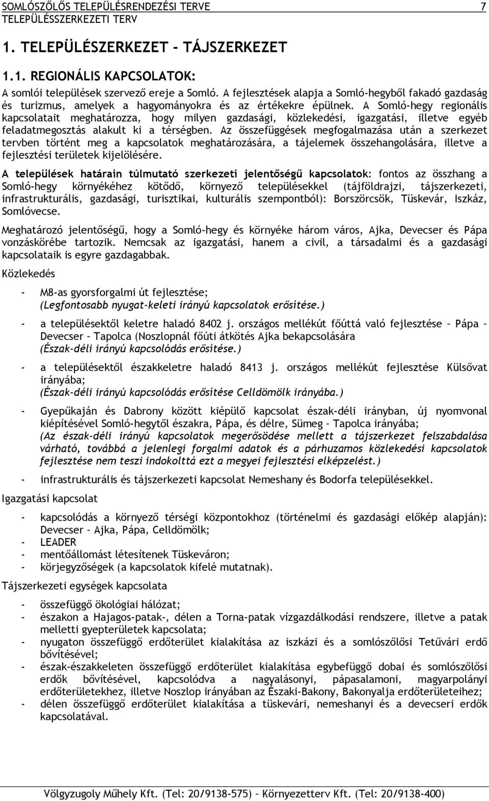 A Somló-hegy regionális kapcsolatait meghatározza, hogy milyen gazdasági, közlekedési, igazgatási, illetve egyéb feladatmegosztás alakult ki a térségben.