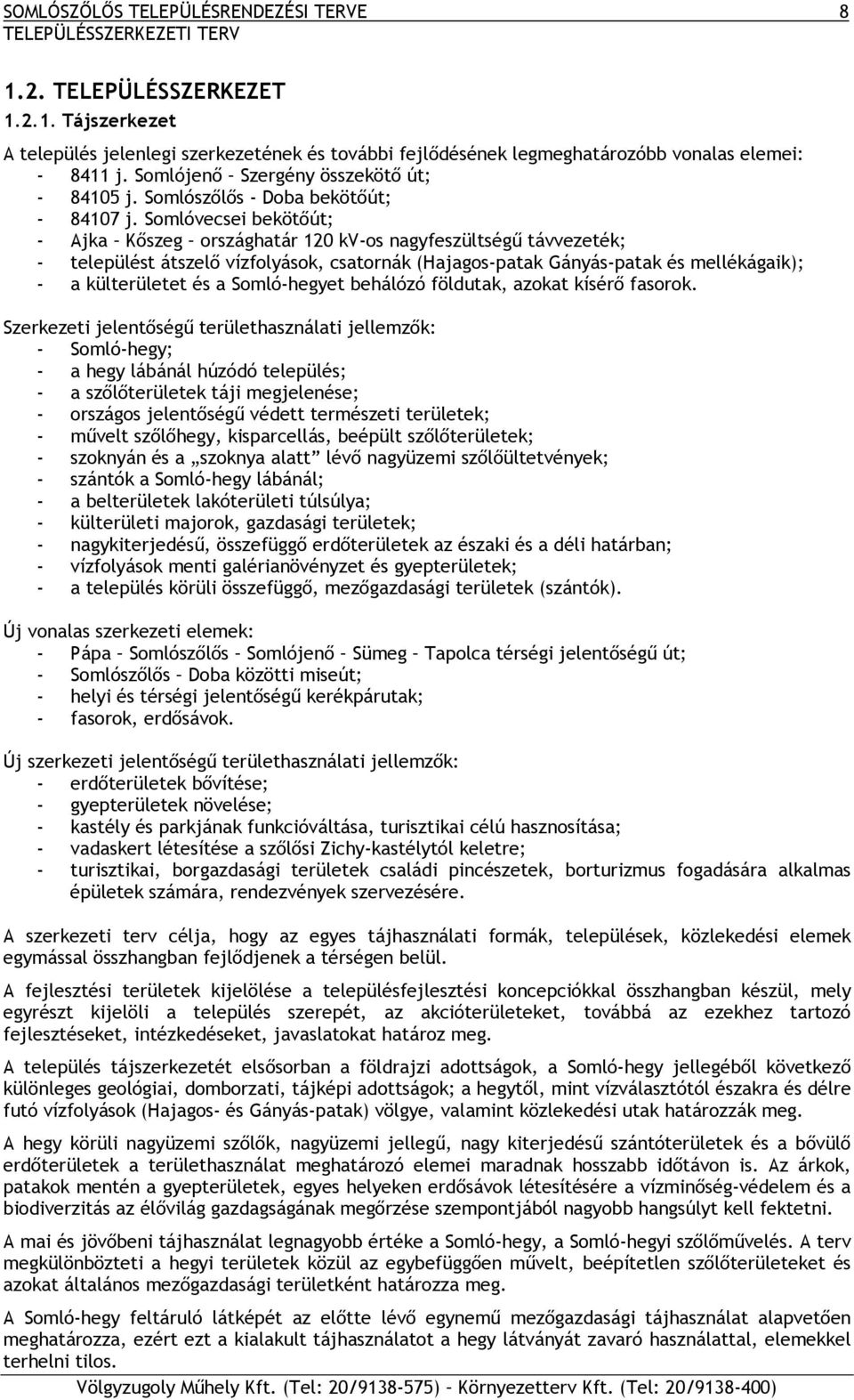 Somlóvecsei bekötőút; - Ajka Kőszeg országhatár 120 kv-os nagyfeszültségű távvezeték; - települést átszelő vízfolyások, csatornák (Hajagos-patak Gányás-patak és mellékágaik); - a külterületet és a