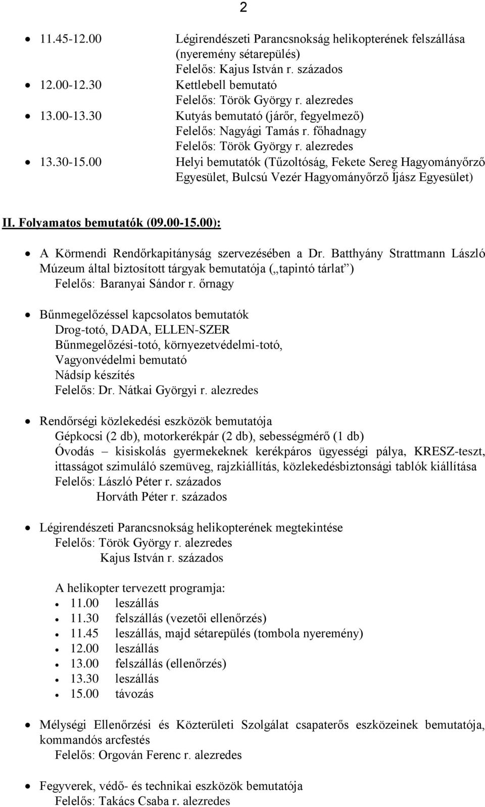 főhadnagy Helyi bemutatók (Tűzoltóság, Fekete Sereg Hagyományőrző Egyesület, Bulcsú Vezér Hagyományőrző Íjász Egyesület) II. Folyamatos bemutatók (09.00-15.