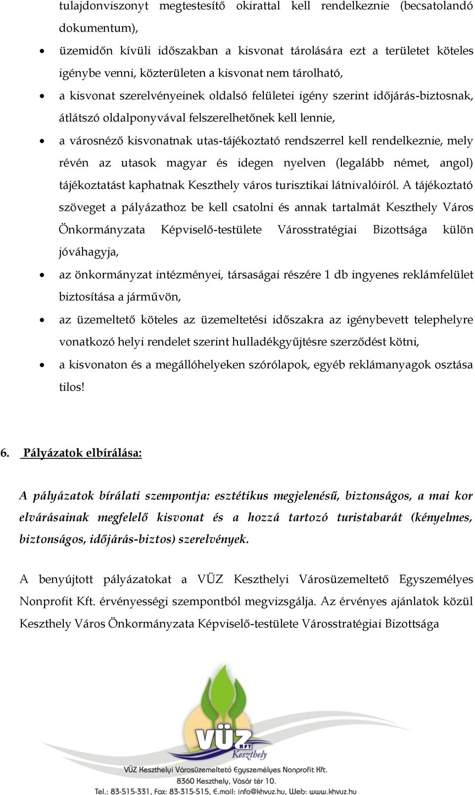 rendszerrel kell rendelkeznie, mely révén az utasok magyar és idegen nyelven (legalább német, angol) tájékoztatást kaphatnak Keszthely város turisztikai látnivalóiról.