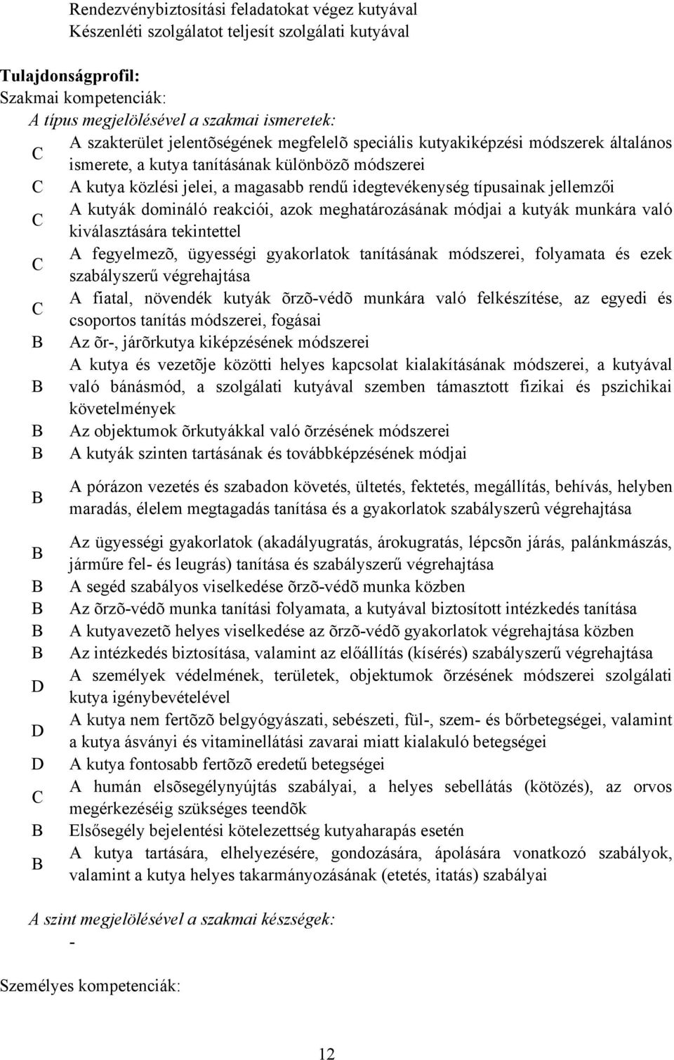 kutyák domináló reakciói, azok meghatározásának módjai a kutyák munkára való kiválasztására tekintettel A fegyelmezõ, ügyességi gyakorlatok tanításának módszerei, folyamata és ezek szabályszerű