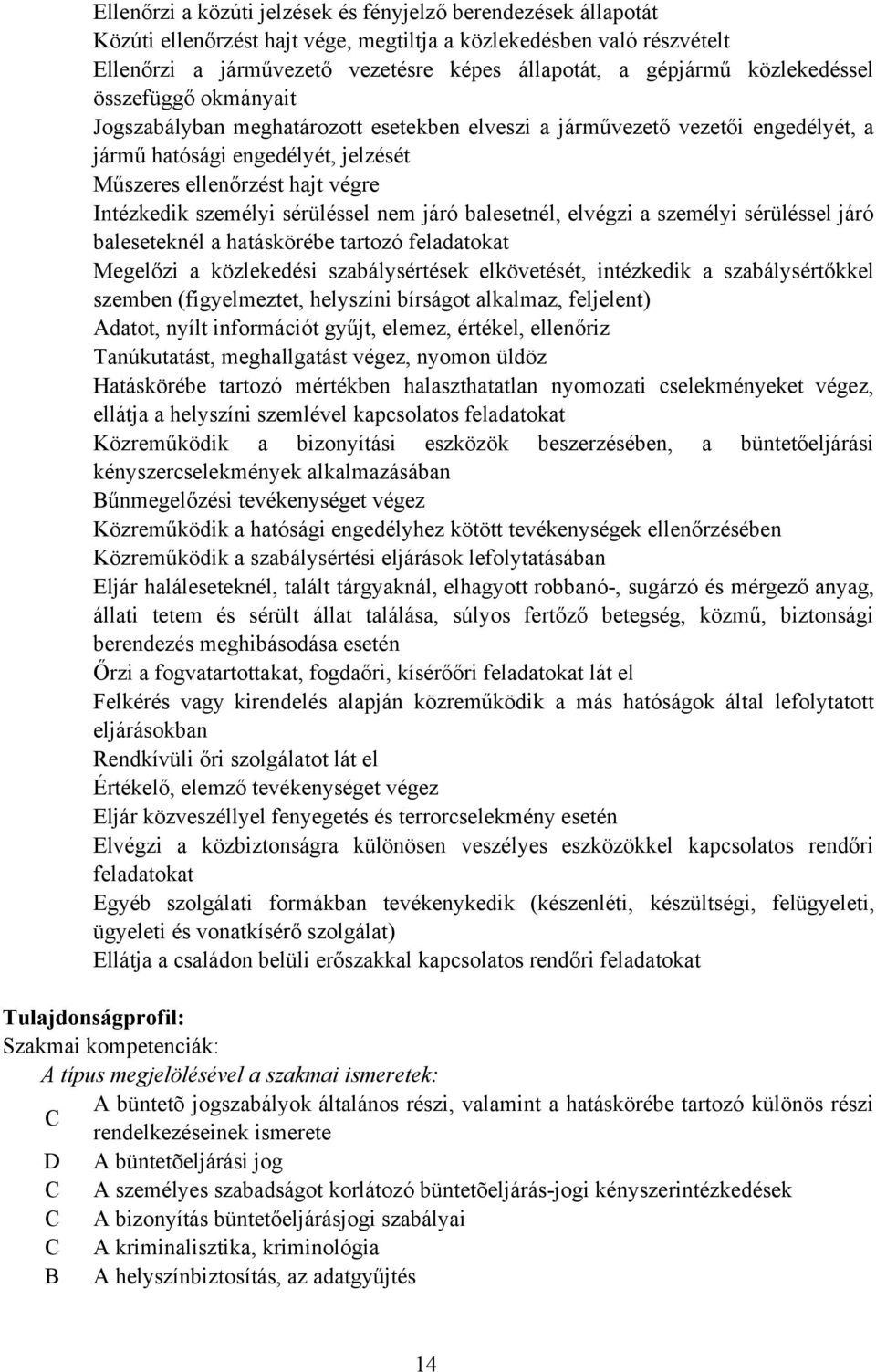 személyi sérüléssel nem járó balesetnél, elvégzi a személyi sérüléssel járó baleseteknél a hatáskörébe tartozó feladatokat Megelőzi a közlekedési szabálysértések elkövetését, intézkedik a