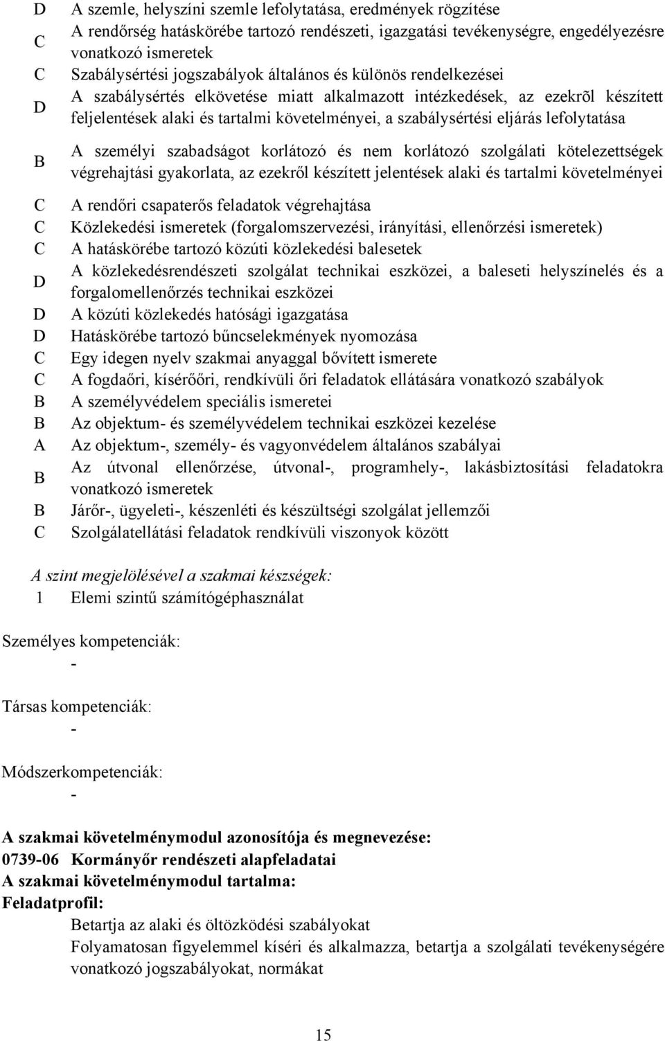 A személyi szabadságot korlátozó és nem korlátozó szolgálati kötelezettségek végrehajtási gyakorlata, az ezekről készített jelentések alaki és tartalmi követelményei A rendőri csapaterős feladatok