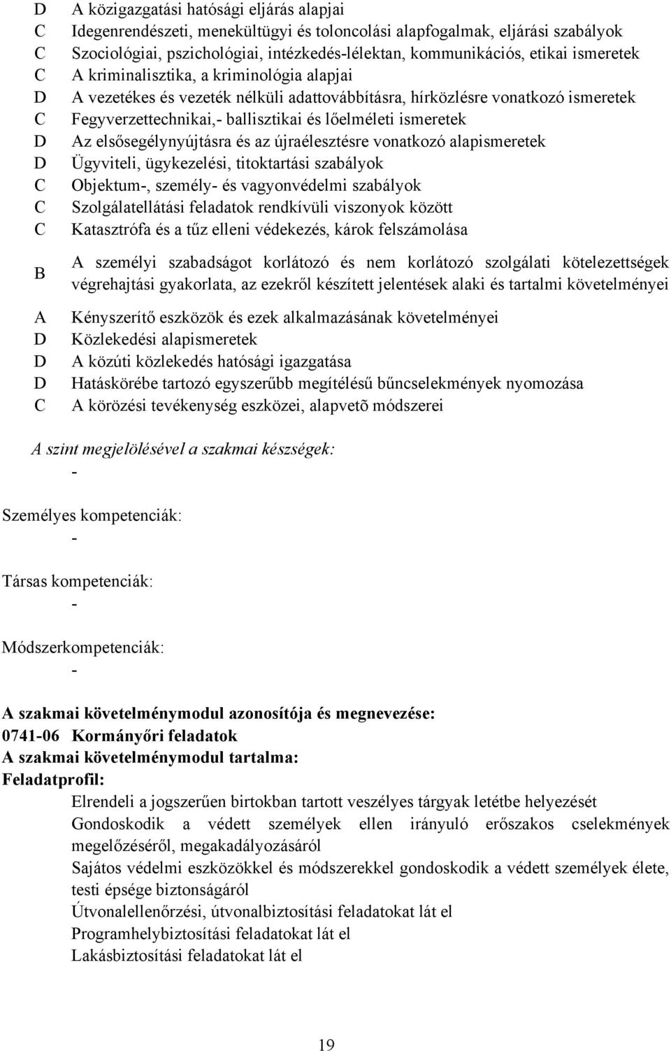 elsősegélynyújtásra és az újraélesztésre vonatkozó alapismeretek Ügyviteli, ügykezelési, titoktartási szabályok Objektum, személy és vagyonvédelmi szabályok Szolgálatellátási feladatok rendkívüli