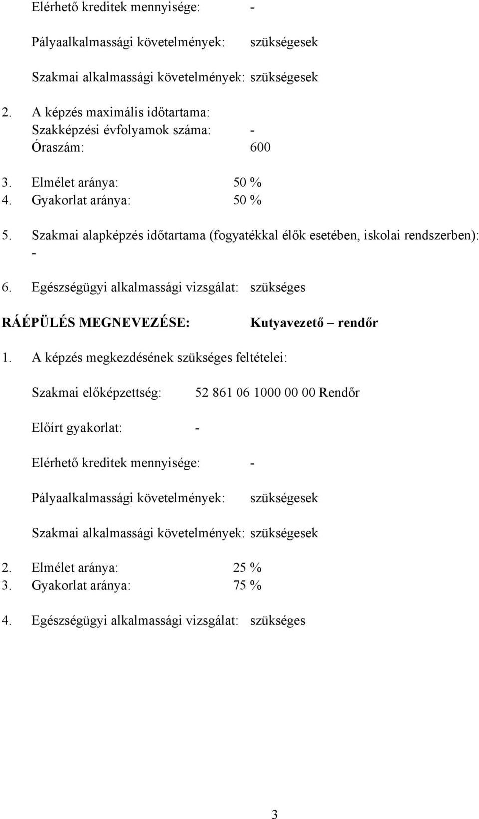 Szakmai alapképzés időtartama (fogyatékkal élők esetében, iskolai rendszerben): 6. Egészségügyi alkalmassági vizsgálat: szükséges RÁÉPÜLÉS MEGNEVEZÉSE: Kutyavezető rendőr 1.