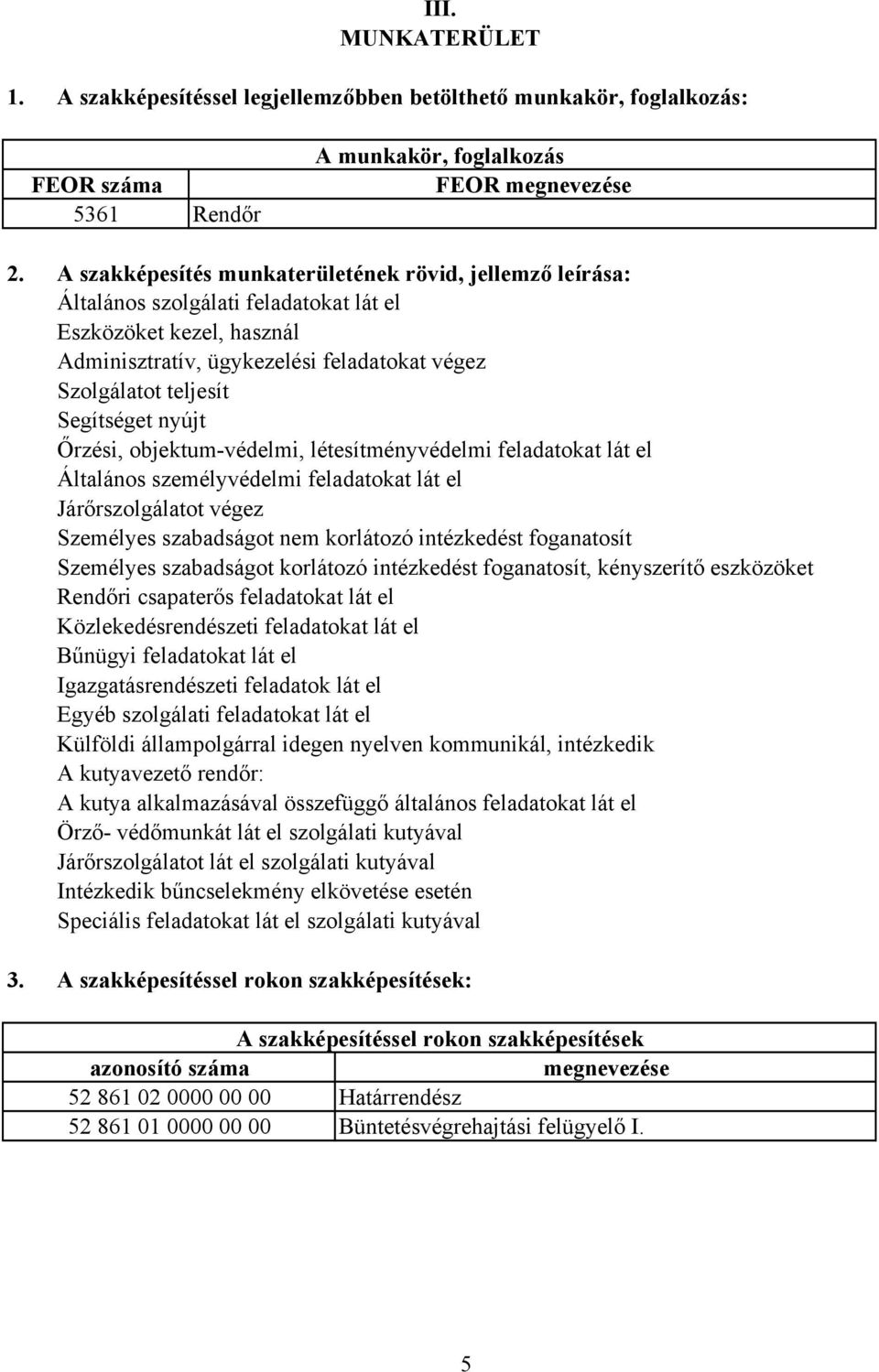 Segítséget nyújt Őrzési, objektumvédelmi, létesítményvédelmi feladatokat lát el Általános személyvédelmi feladatokat lát el Járőrszolgálatot végez Személyes szabadságot nem korlátozó intézkedést