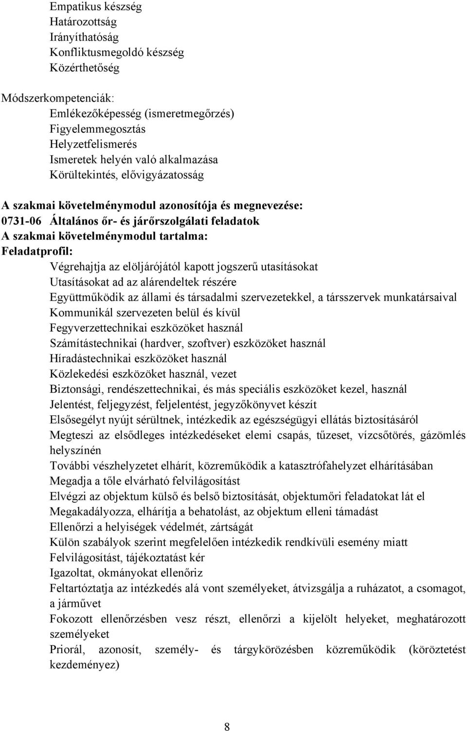 Feladatprofil: Végrehajtja az elöljárójától kapott jogszerű utasításokat Utasításokat ad az alárendeltek részére Együttműködik az állami és társadalmi szervezetekkel, a társszervek munkatársaival