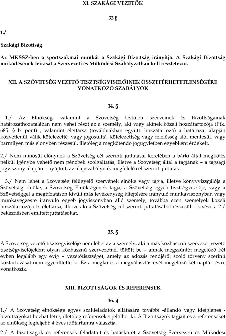 / Az Elnökség, valamint a Szövetség testületi szerveinek és Bizottságainak határozathozatalában nem vehet részt az a személy, aki vagy akinek közeli hozzátartozója (Ptk. 685. b.