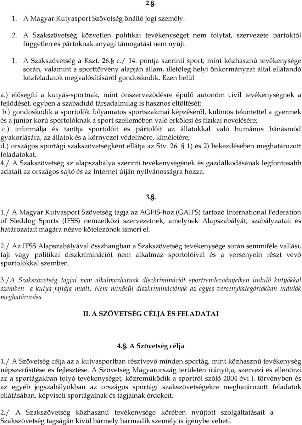 Ezen belül a.) elősegíti a kutyás-sportnak, mint önszerveződésre épülő autonóm civil tevékenységnek a fejlődését, egyben a szabadidő társadalmilag is hasznos eltöltését; b.