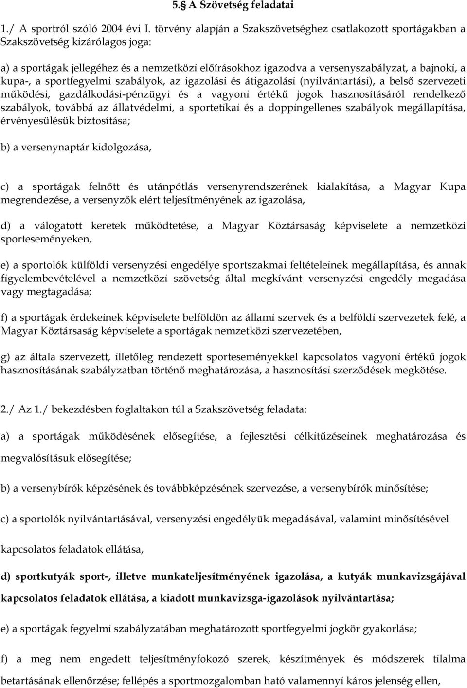 a sportfegyelmi szabályok, az igazolási és átigazolási (nyilvántartási), a belső szervezeti működési, gazdálkodási-pénzügyi és a vagyoni értékű jogok hasznosításáról rendelkező szabályok, továbbá az