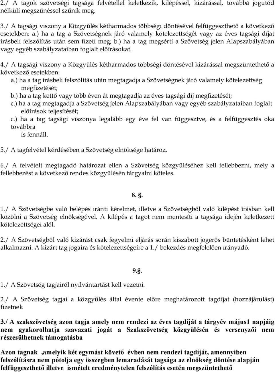 ) ha a tag a Szövetségnek járó valamely kötelezettségét vagy az éves tagsági díjat írásbeli felszólítás után sem fizeti meg; b.