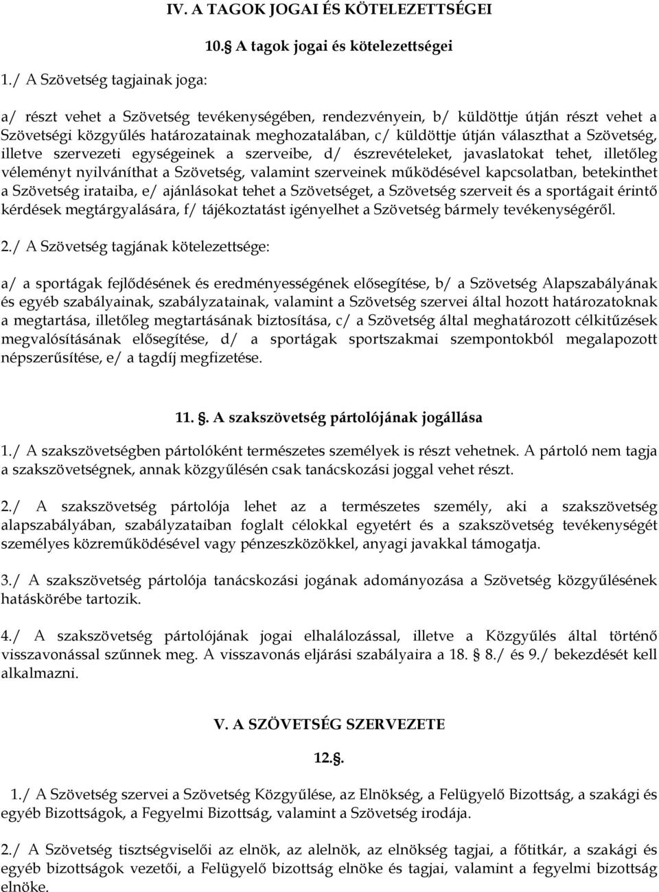 választhat a Szövetség, illetve szervezeti egységeinek a szerveibe, d/ észrevételeket, javaslatokat tehet, illetőleg véleményt nyilváníthat a Szövetség, valamint szerveinek működésével kapcsolatban,