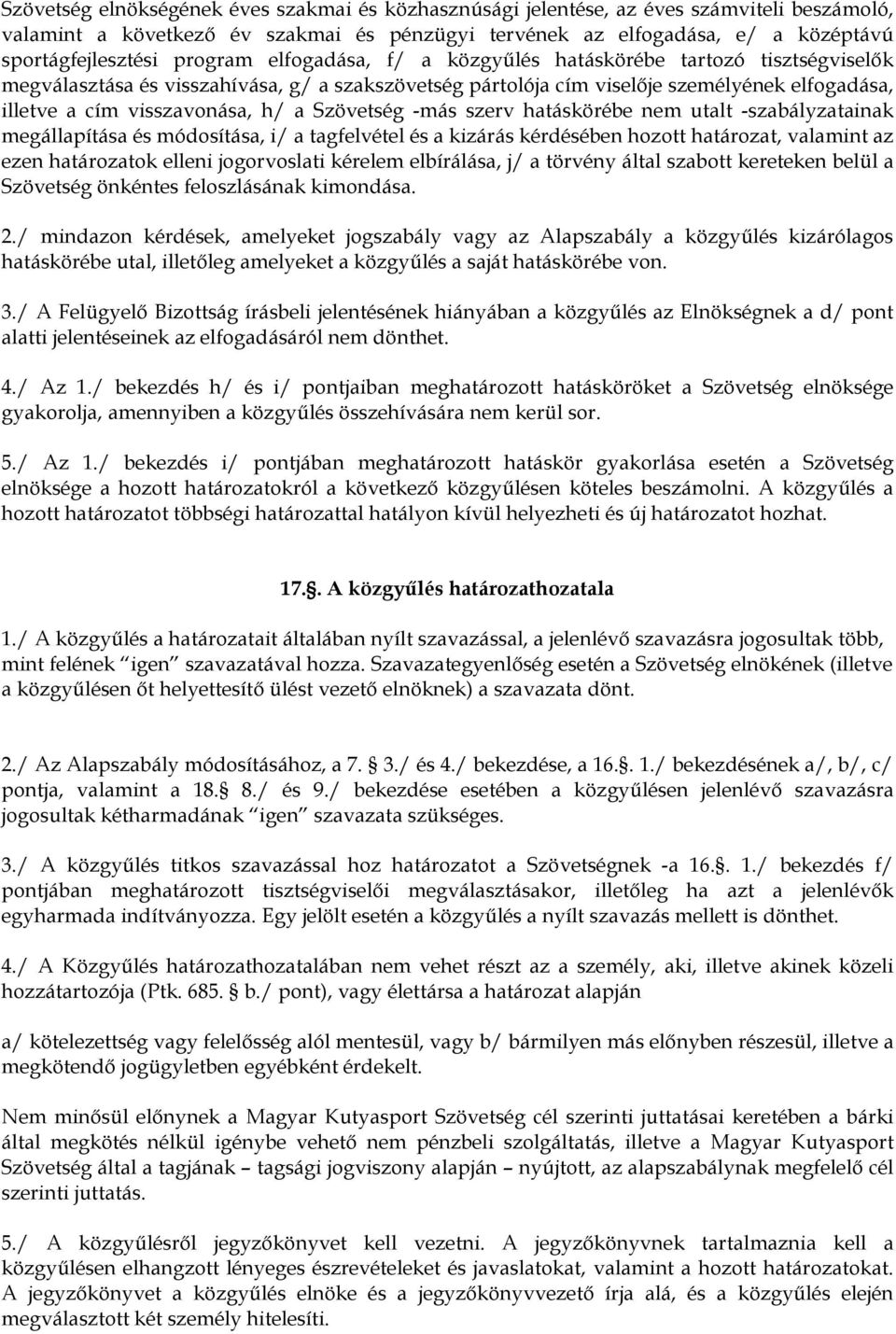 a Szövetség -más szerv hatáskörébe nem utalt -szabályzatainak megállapítása és módosítása, i/ a tagfelvétel és a kizárás kérdésében hozott határozat, valamint az ezen határozatok elleni jogorvoslati