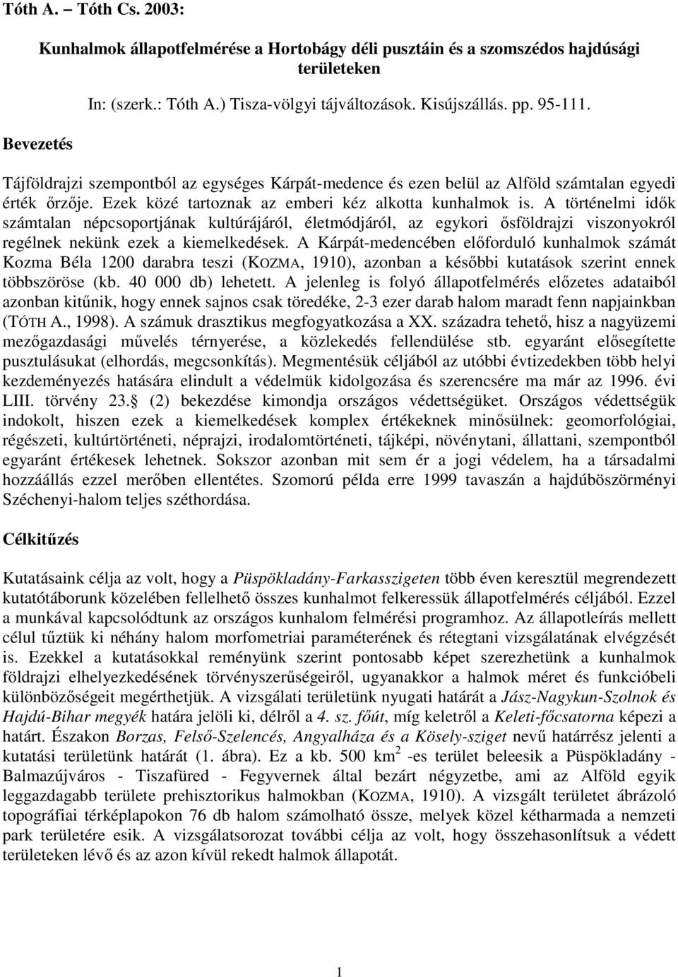 A történelmi idık számtalan népcsoportjának kultúrájáról, életmódjáról, az egykori ısföldrajzi viszonyokról regélnek nekünk ezek a kiemelkedések.