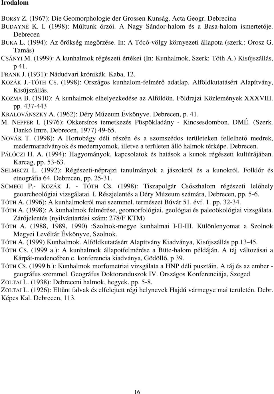 (1931): Nádudvari krónikák. Kaba, 12. KOZÁK J.-TÓTH CS. (1998): Országos kunhalom-felmérı adatlap. Alföldkutatásért Alapítvány, Kisújszállás. KOZMA B. (1910): A kunhalmok elhelyezkedése az Alföldön.