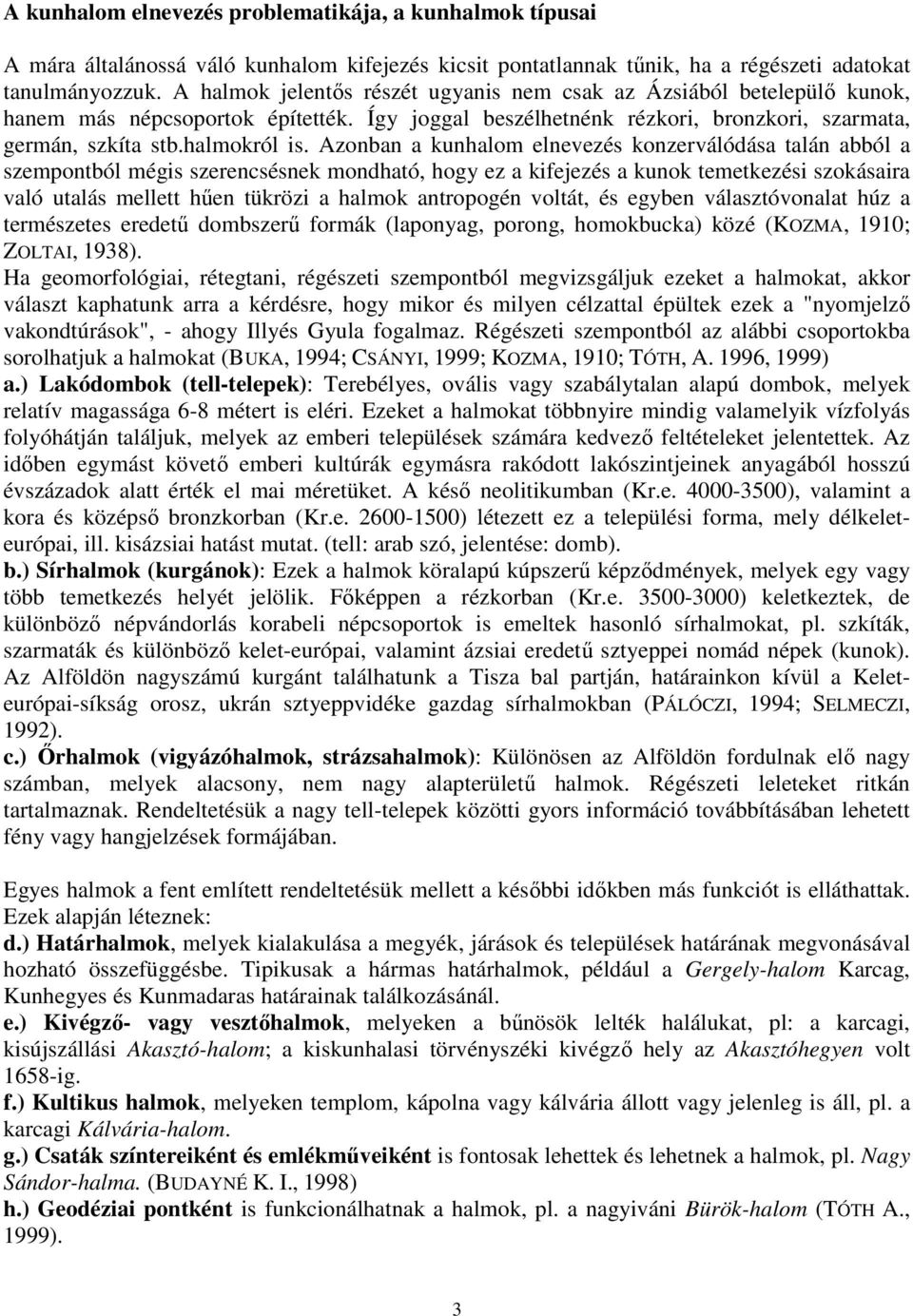 Azonban a kunhalom elnevezés konzerválódása talán abból a szempontból mégis szerencsésnek mondható, hogy ez a kifejezés a kunok temetkezési szokásaira való utalás mellett hően tükrözi a halmok