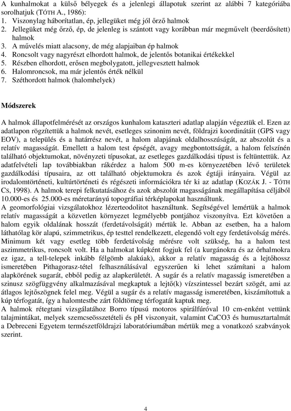 Roncsolt vagy nagyrészt elhordott halmok, de jelentıs botanikai értékekkel 5. Részben elhordott, erısen megbolygatott, jellegvesztett halmok 6. Halomroncsok, ma már jelentıs érték nélkül 7.