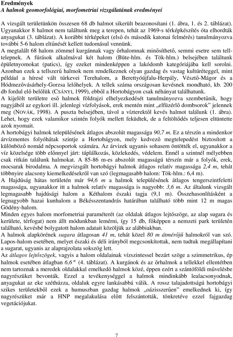 A korábbi térképeket (elsı és második katonai felmérés) tanulmányozva további 5-6 halom eltőnését kellett tudomásul vennünk.