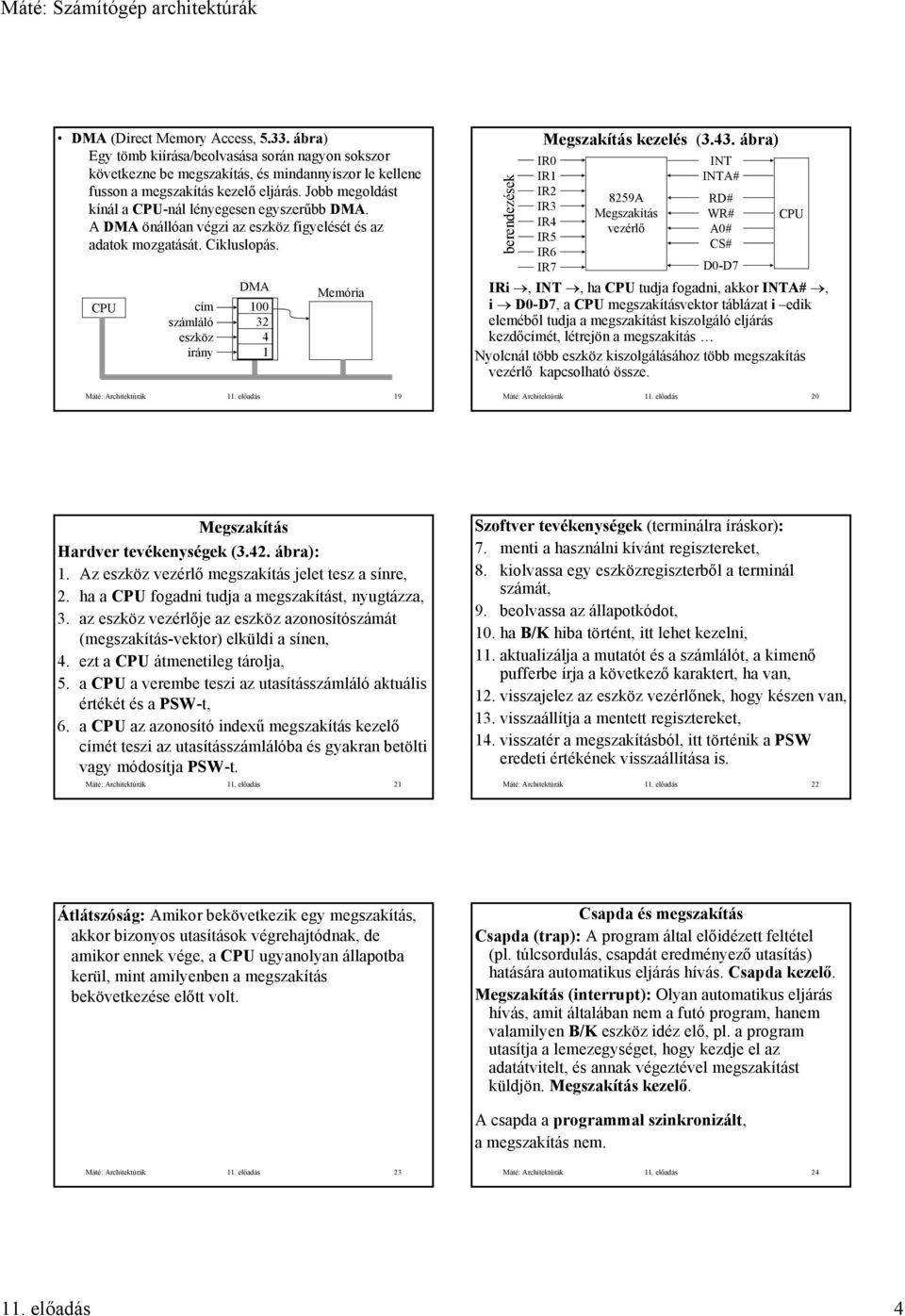 berendezések Megszakítás kezelés (4 ábra) IR0 IR IR IR IR4 IR IR6 IR7 89A Megszakítás vezérlő INT INTA# RD# WR# A0# CS# D0-D7 CPU IRi, INT, ha CPU tudja fogadni, akkor INTA#, i D0-D7, a CPU