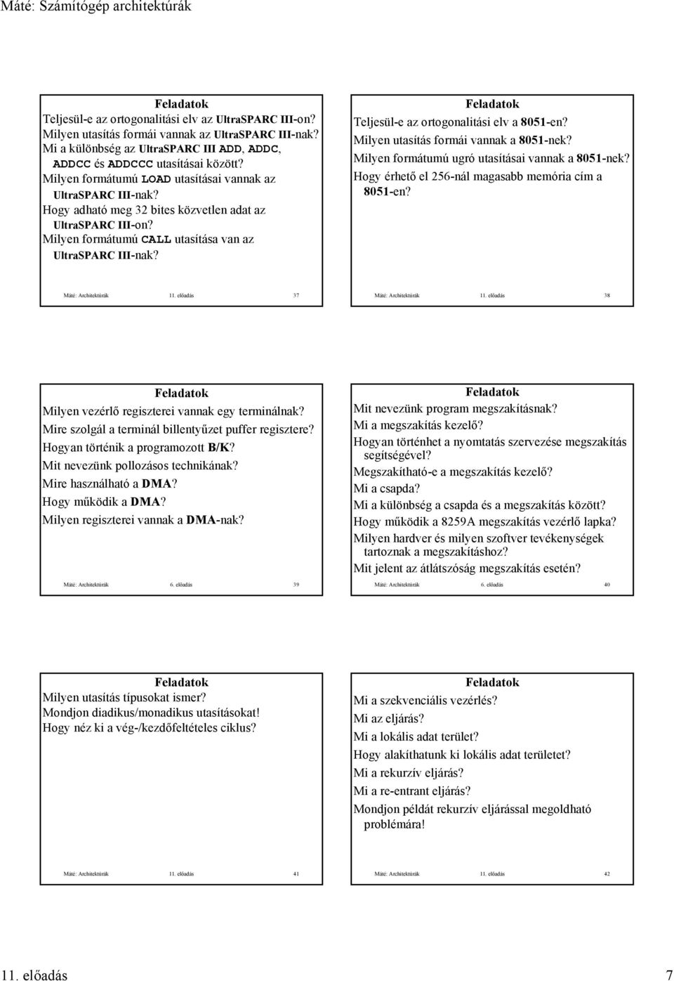 Teljesül-e az ortogonalitási elv a 80-en? Milyen utasítás formái vannak a 80-nek? Milyen formátumú ugró utasításai vannak a 80-nek? Hogy érhető el 6-nál magasabb memória cím a 80-en?