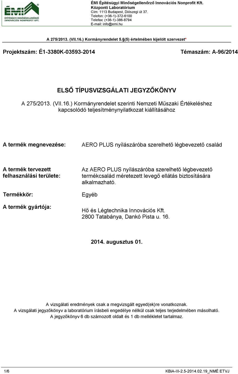 Műszaki Értékeléshez kapcsolódó teljesítménynyilatkozat kiállításához A termék megnevezése: AERO PLUS nyílászáróba szerelhető légbevezető család A termék tervezett felhasználási területe: Termékkör: