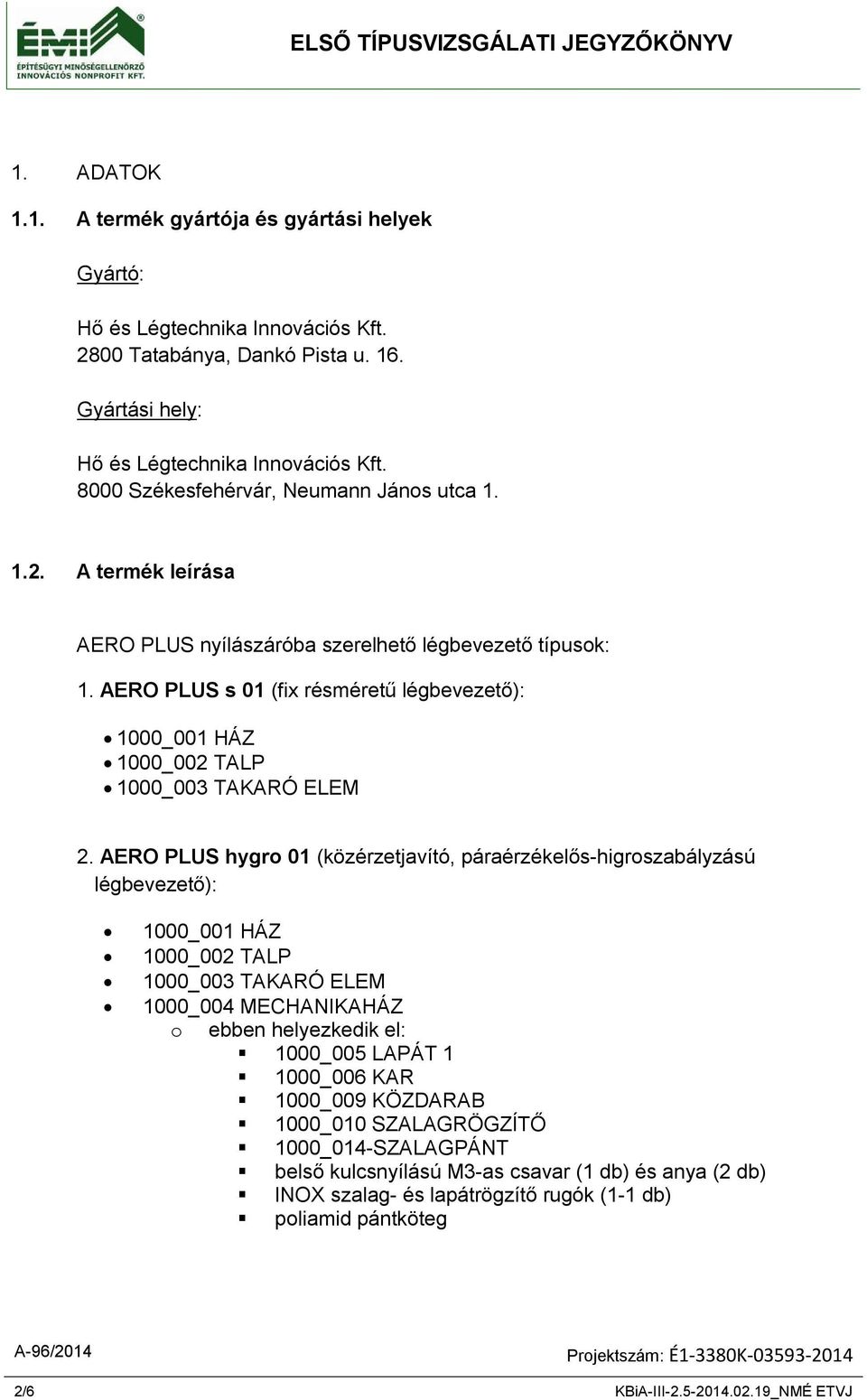 AERO PLUS s 01 (fix résméretű légbevezető): 1000_001 HÁZ 1000_002 TALP 1000_003 TAKARÓ ELEM 2.