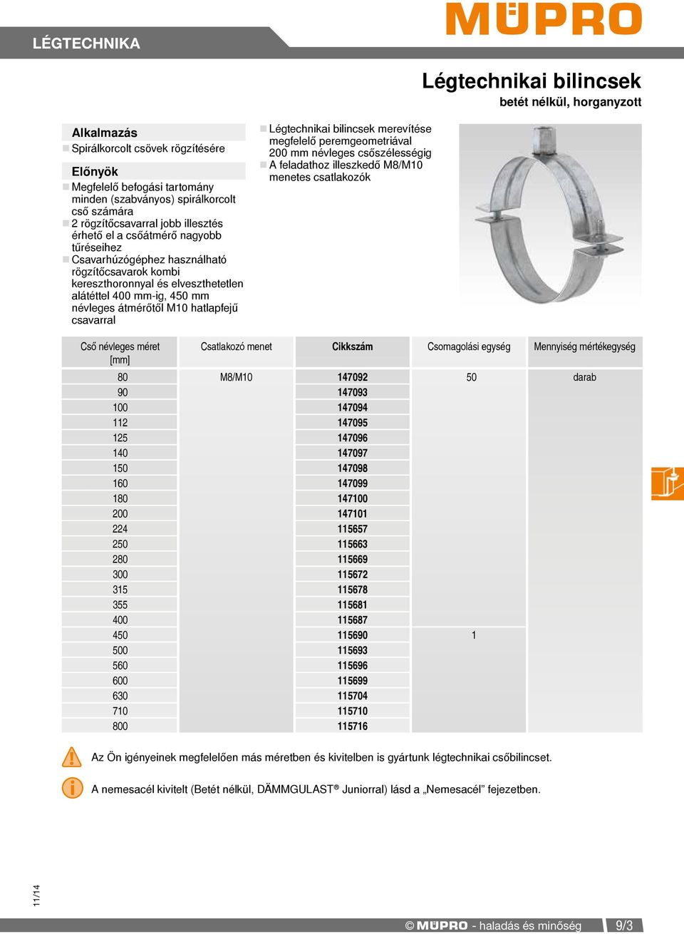 Légtechnikai bilincsek merevítése megfelelő peremgeometriával 200 mm névleges csőszélességig A feladathoz illeszkedő M8/M10 menetes csatlakozók Cső névleges méret Csatlakozó menet Cikkszám