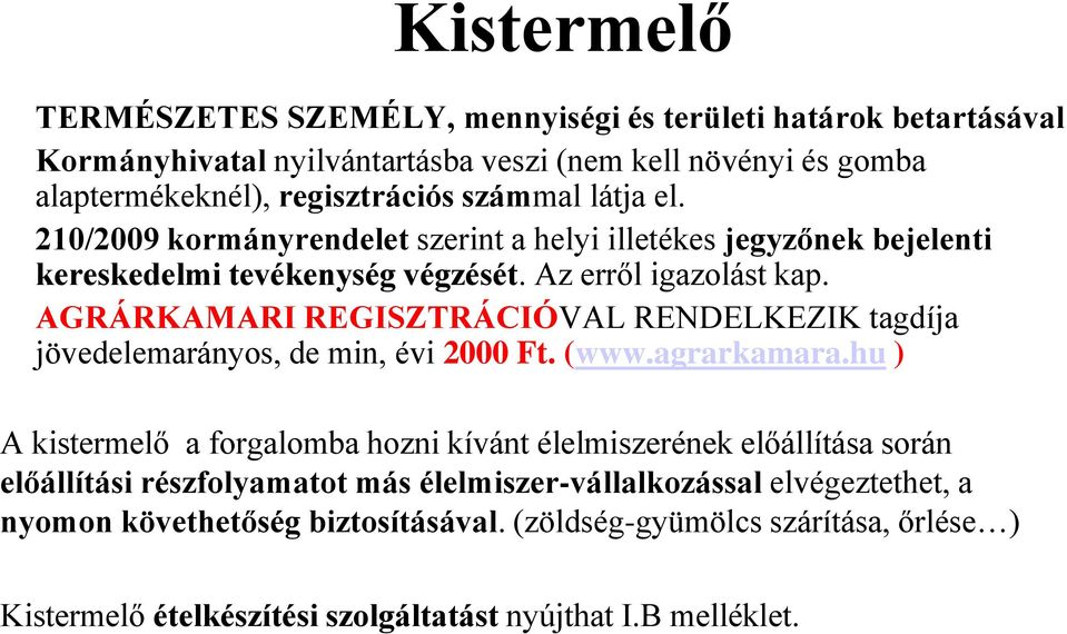 AGRÁRKAMARI REGISZTRÁCIÓVAL RENDELKEZIK tagdíja jövedelemarányos, de min, évi 2000 Ft. (www.agrarkamara.