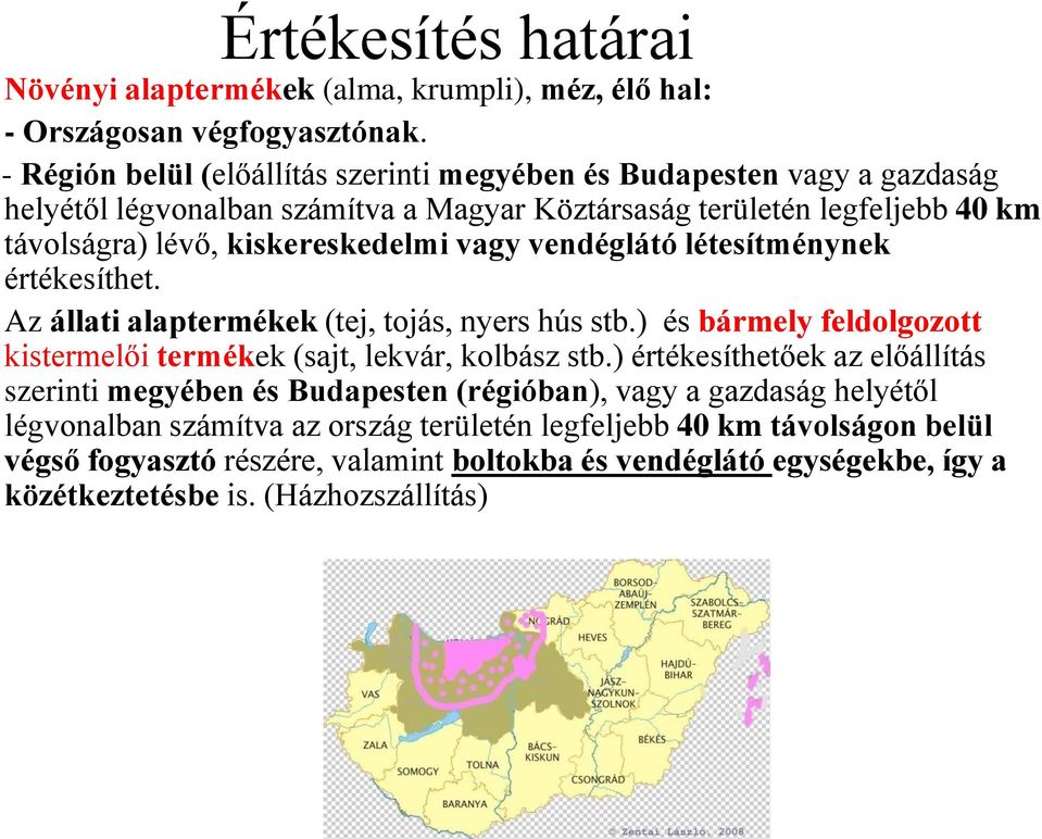 vagy vendéglátó létesítménynek értékesíthet. Az állati alaptermékek (tej, tojás, nyers hús stb.) és bármely feldolgozott kistermelői termékek (sajt, lekvár, kolbász stb.