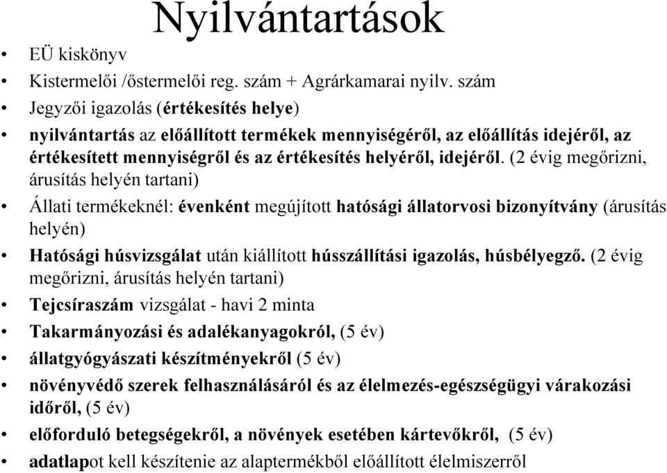 (2 évig megőrizni, árusítás helyén tartani) Állati termékeknél: évenként megújított hatósági állatorvosi bizonyítvány (árusítás helyén) Hatósági húsvizsgálat után kiállított hússzállítási igazolás,