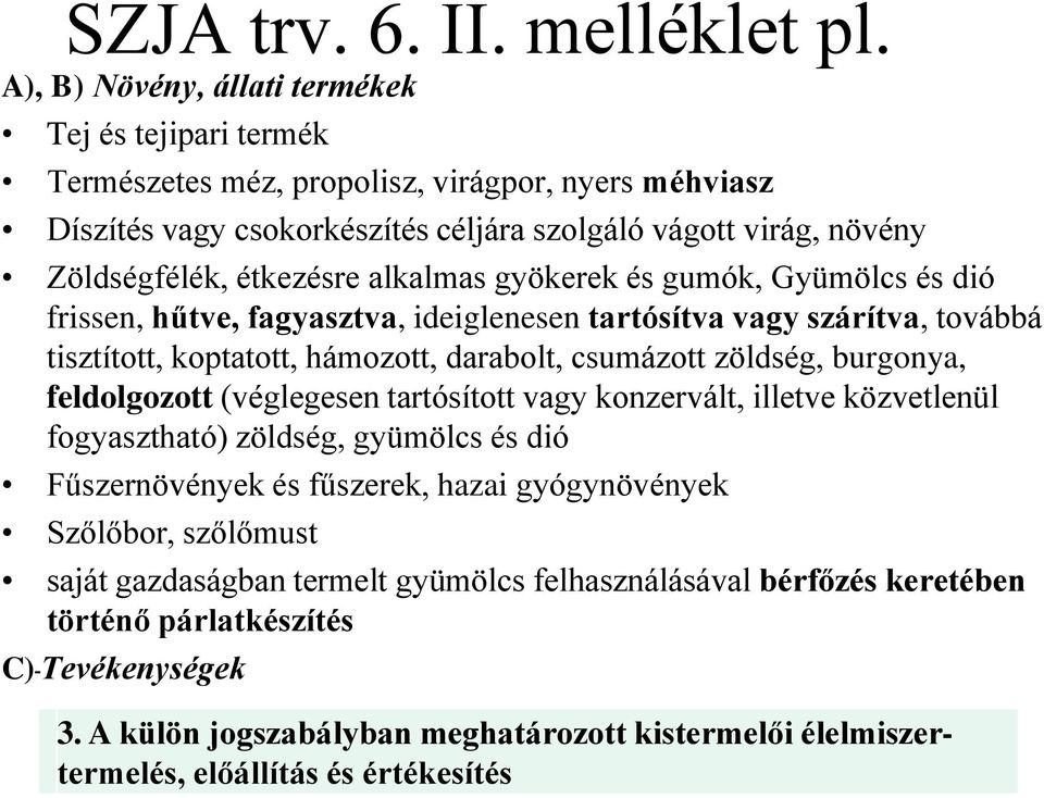 alkalmas gyökerek és gumók, Gyümölcs és dió frissen, hűtve, fagyasztva, ideiglenesen tartósítva vagy szárítva, továbbá tisztított, koptatott, hámozott, darabolt, csumázott zöldség, burgonya,