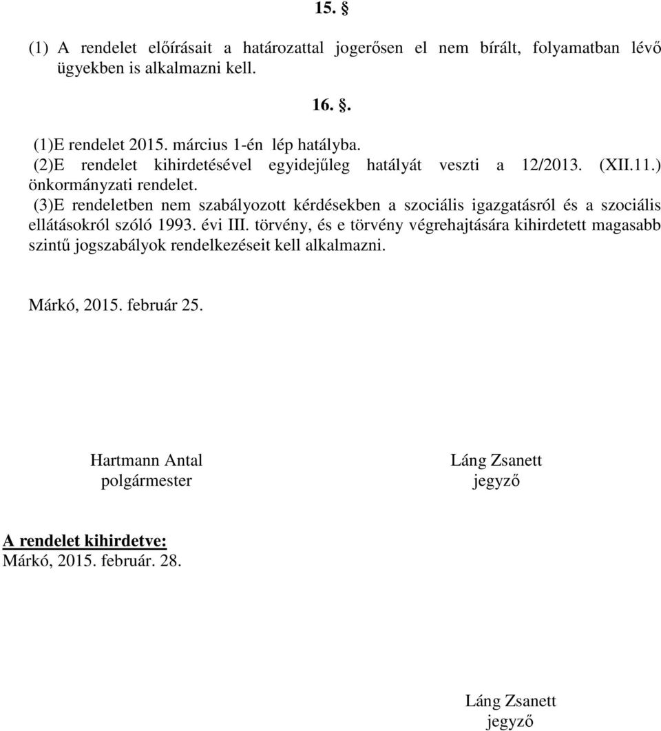 (3)E rendeletben nem szabályozott kérdésekben a szociális igazgatásról és a szociális ellátásokról szóló 1993. évi III.