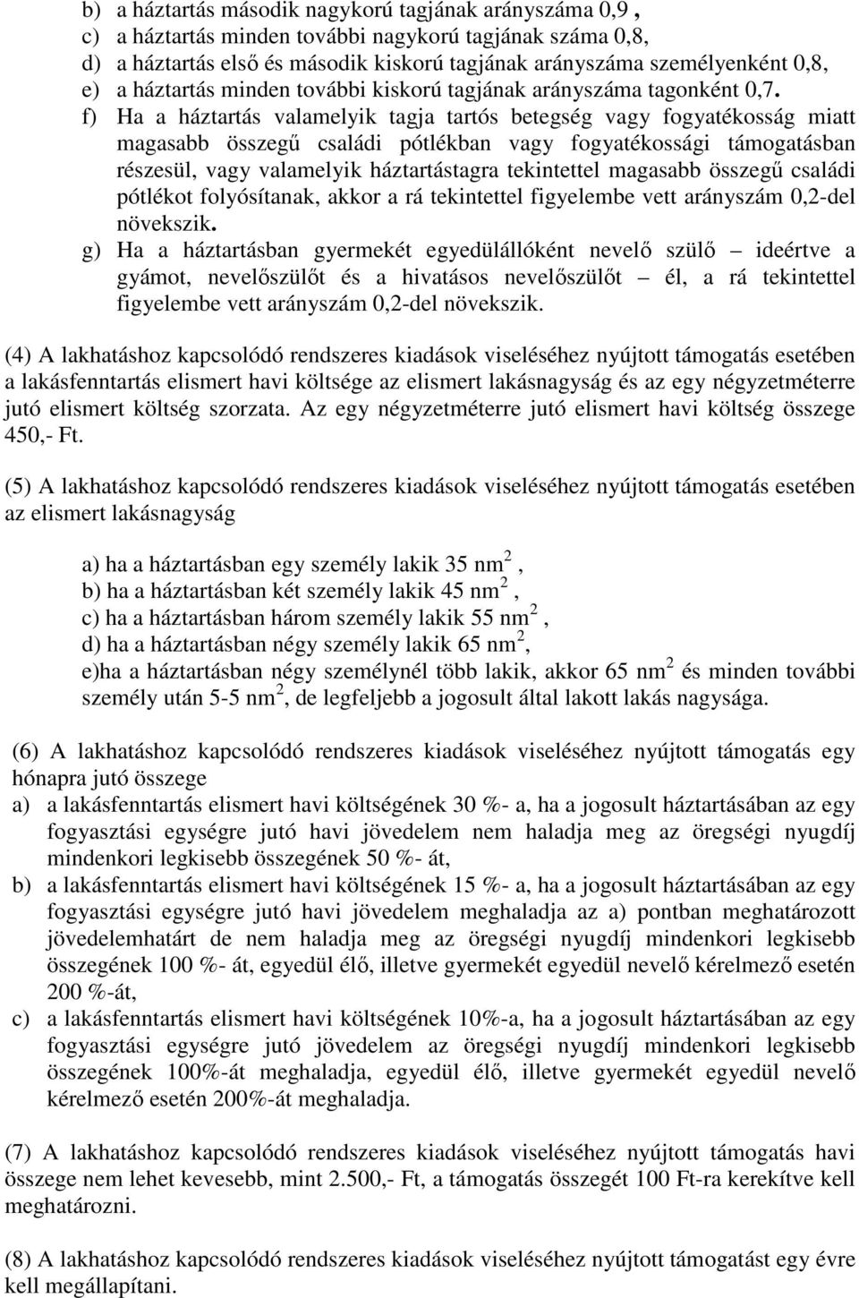 f) Ha a háztartás valamelyik tagja tartós betegség vagy fogyatékosság miatt magasabb összegű családi pótlékban vagy fogyatékossági támogatásban részesül, vagy valamelyik háztartástagra tekintettel