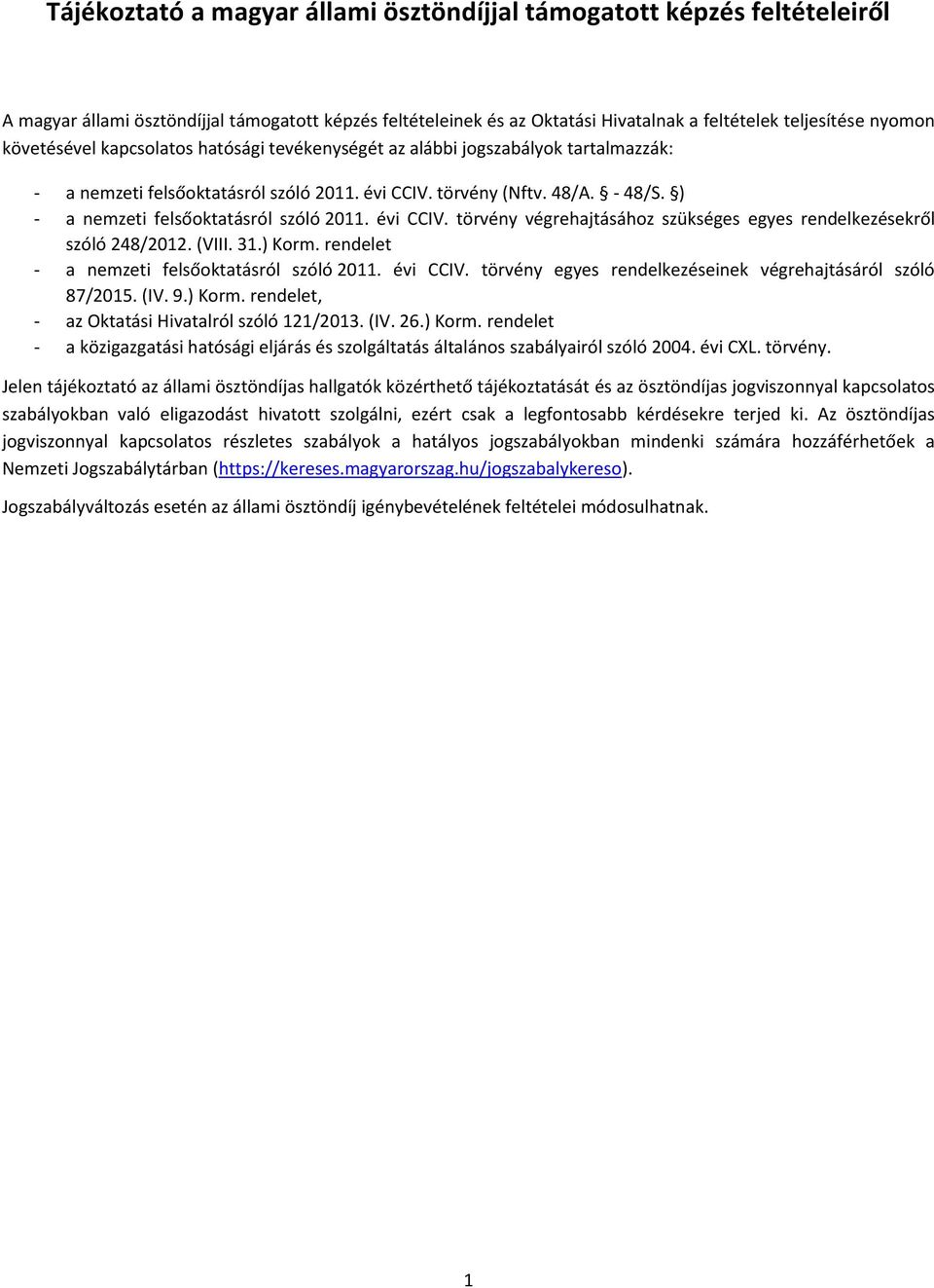 ) - a nemzeti felsőoktatásról szóló 2011. évi CCIV. törvény végrehajtásához szükséges egyes rendelkezésekről szóló 248/2012. (VIII. 31.) Korm. rendelet - a nemzeti felsőoktatásról szóló 2011.