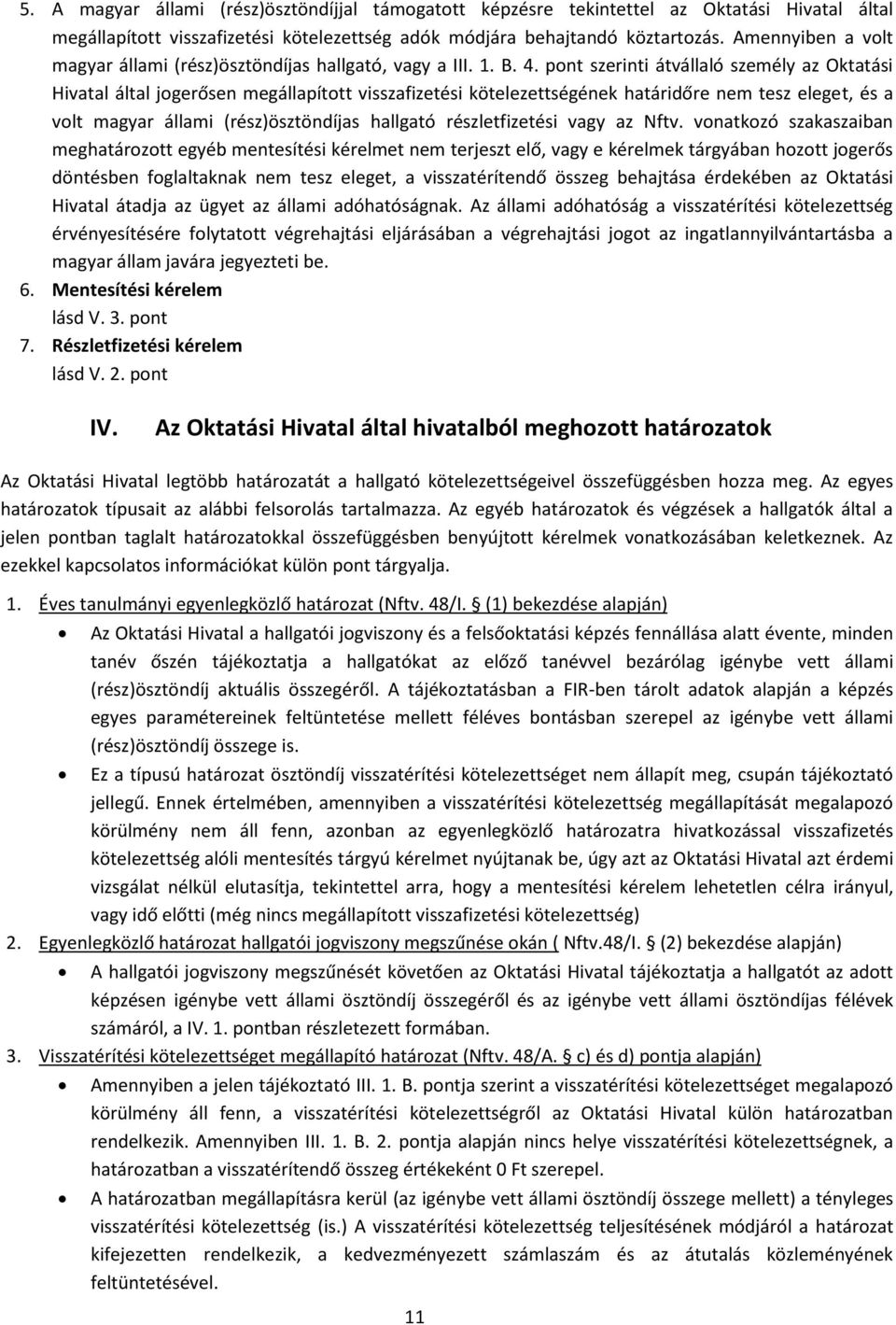 pont szerinti átvállaló személy az Oktatási Hivatal által jogerősen megállapított visszafizetési kötelezettségének határidőre nem tesz eleget, és a volt magyar állami (rész)ösztöndíjas hallgató