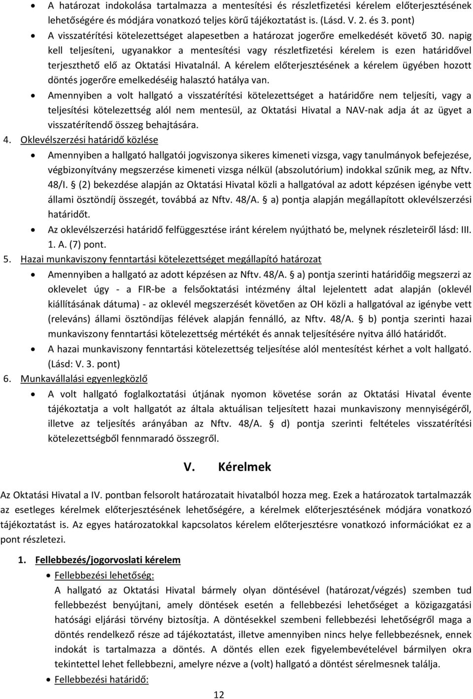 napig kell teljesíteni, ugyanakkor a mentesítési vagy részletfizetési kérelem is ezen határidővel terjeszthető elő az Oktatási Hivatalnál.