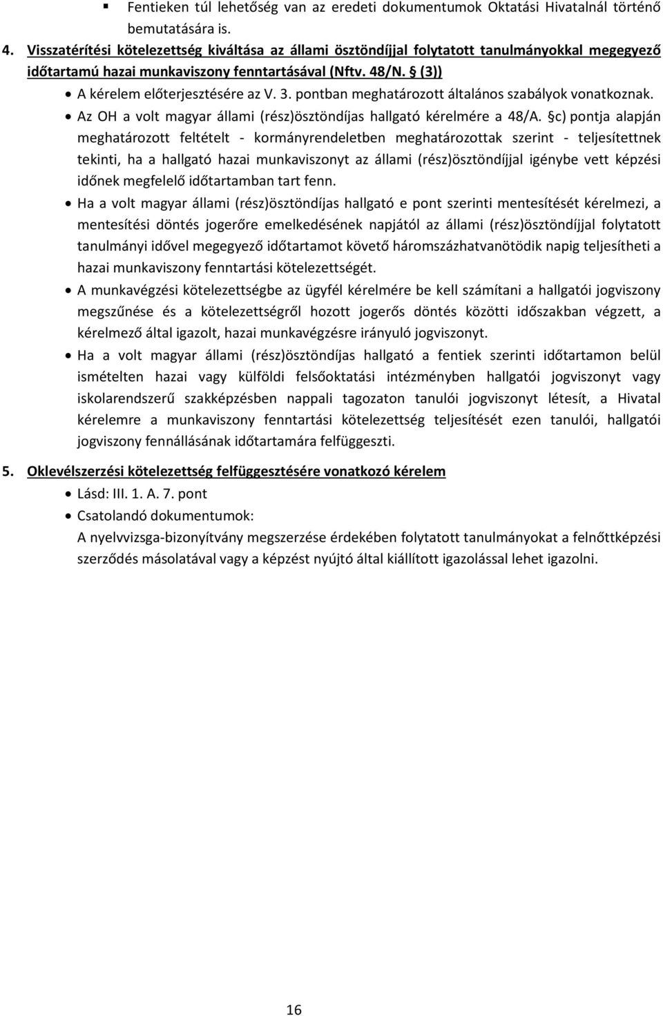 pontban meghatározott általános szabályok vonatkoznak. Az OH a volt magyar állami (rész)ösztöndíjas hallgató kérelmére a 48/A.