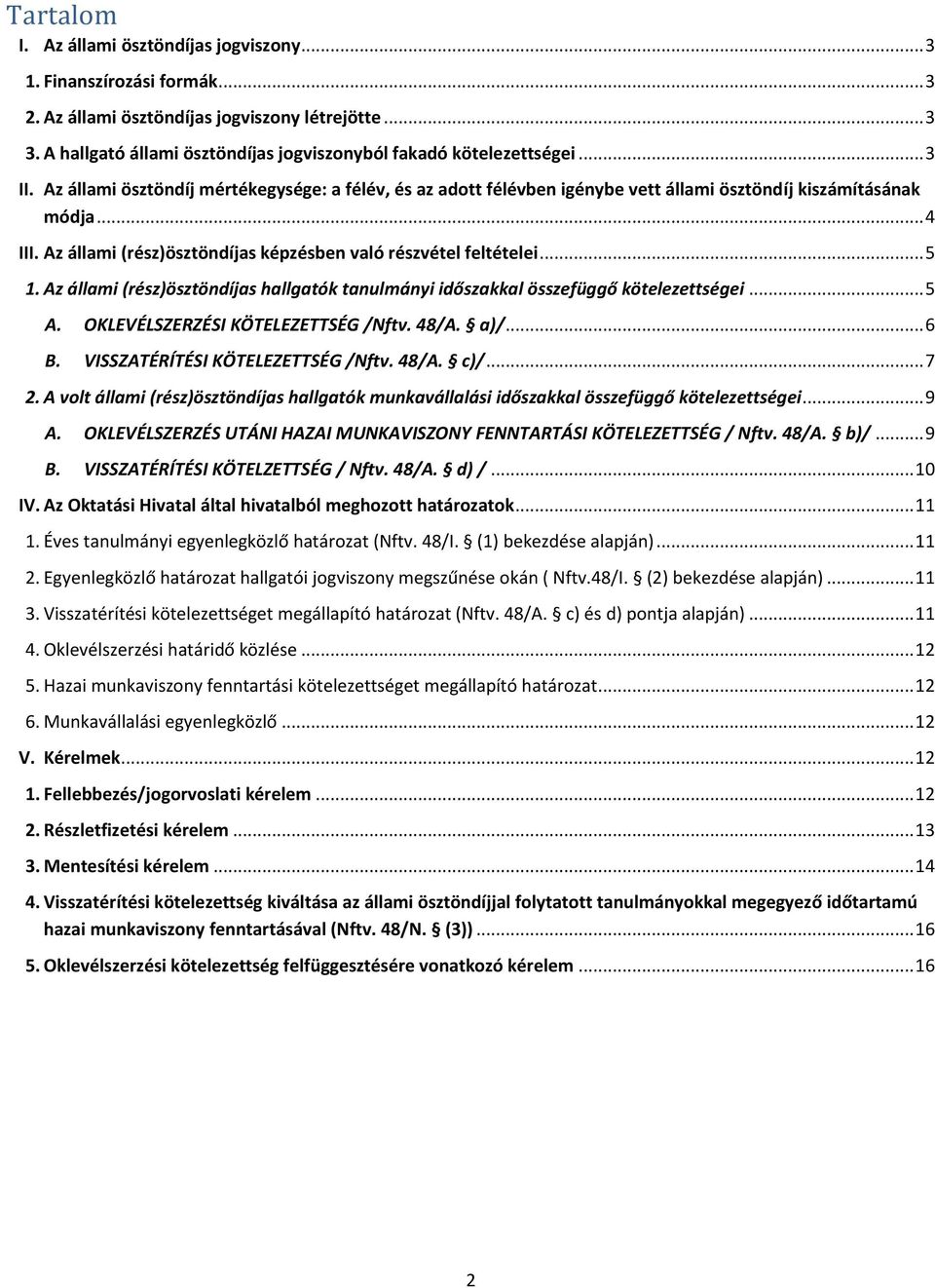 Az állami (rész)ösztöndíjas képzésben való részvétel feltételei... 5 1. Az állami (rész)ösztöndíjas hallgatók tanulmányi időszakkal összefüggő kötelezettségei... 5 A.