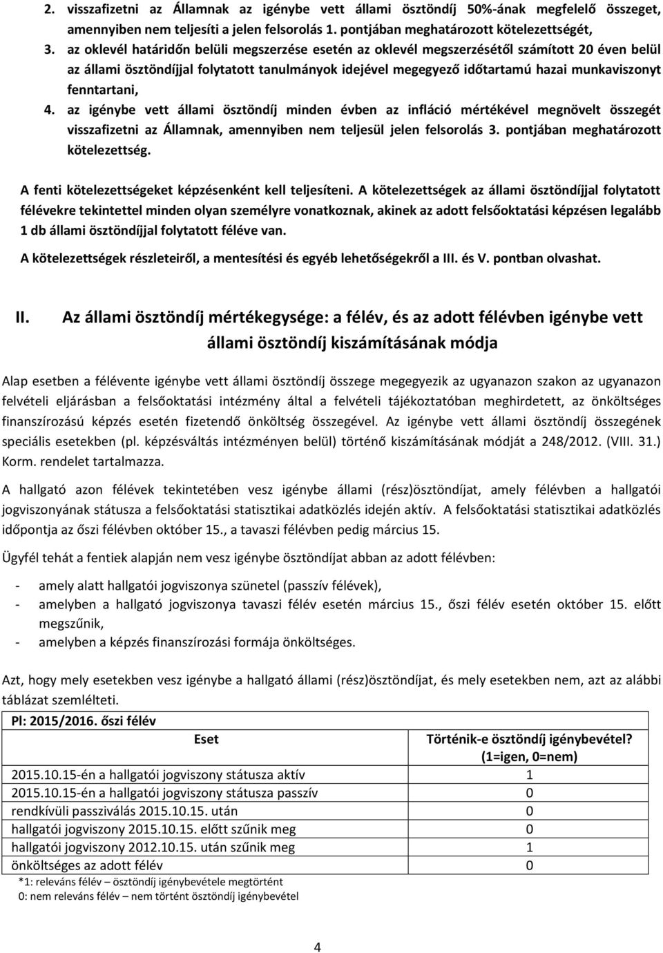 fenntartani, 4. az igénybe vett állami ösztöndíj minden évben az infláció mértékével megnövelt összegét visszafizetni az Államnak, amennyiben nem teljesül jelen felsorolás 3.